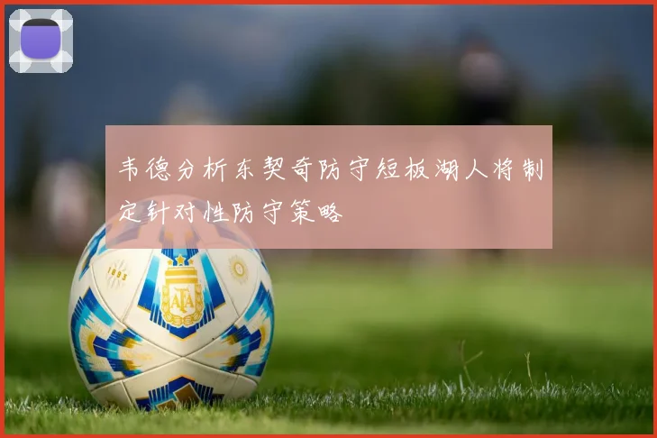 韦德分析东契奇防守短板湖人将制定针对性防守策略