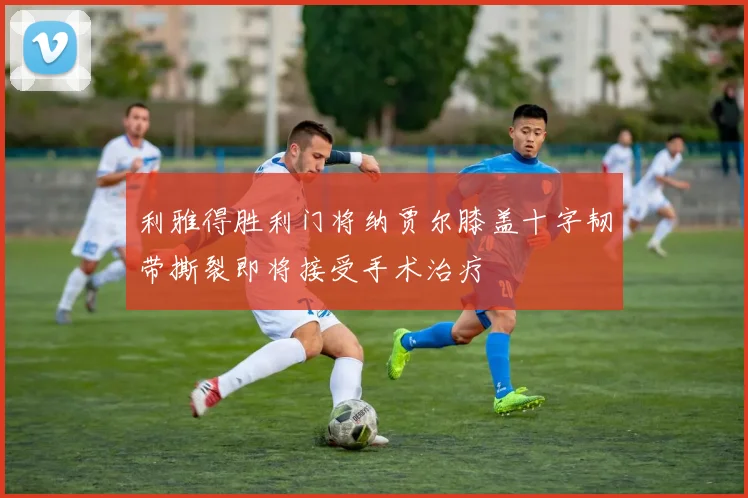 利雅得胜利门将纳贾尔膝盖十字韧带撕裂即将接受手术治疗